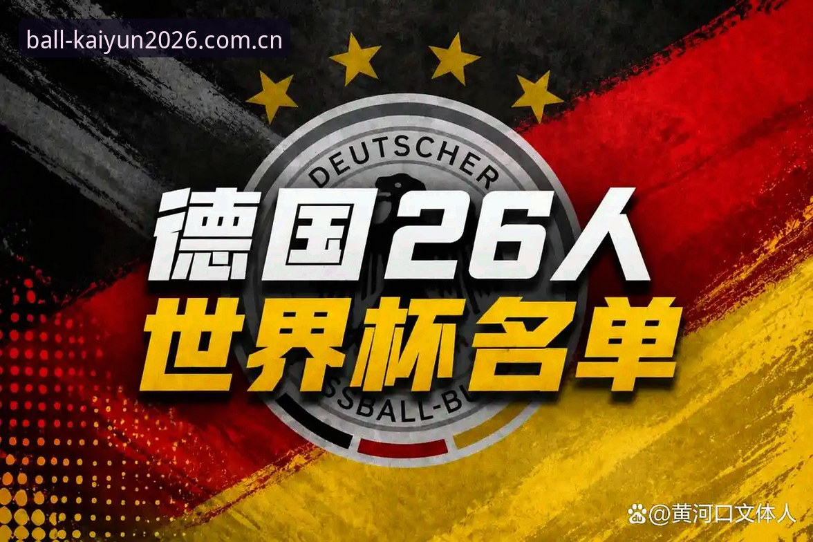 德国队26人世界杯名单为何让球迷惊呼？诺伊尔40岁回归引发开云体育安卓版用户热议
